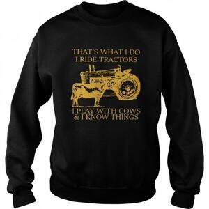 Thats What I Do Ride Tractors Play Cows Know Things Sweatshirt